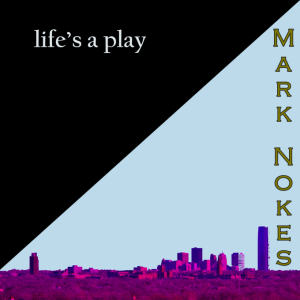 Life's a Play - Mark Nokes- Album front cover